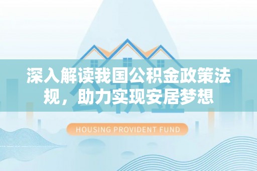 永仁深入解读我国公积金政策法规，助力实现安居梦想