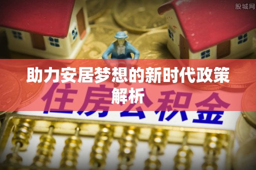 永仁助力安居梦想的新时代政策解析