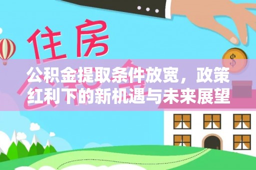 永仁公积金提取条件放宽，政策红利下的新机遇与未来展望