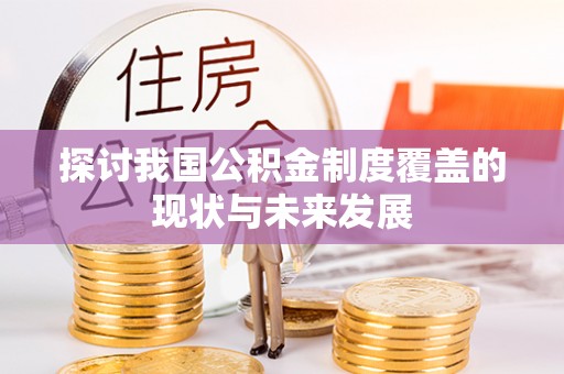 永仁探讨我国公积金制度覆盖的现状与未来发展